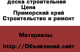 доска строительная › Цена ­ 6 000 - Приморский край Строительство и ремонт » Материалы   